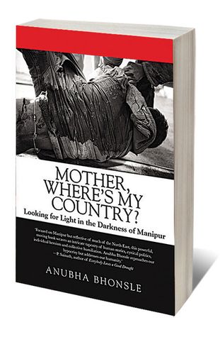 Mother, Where’s My Country? Looking For Light In the Darkness of Manipur | Anubha Bhonsle | Speaking Tiger | Pages 256 | Rs 499