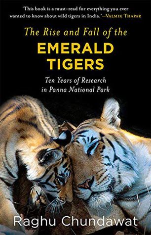 The Rise and Fall of the Emerald Tigers: Ten Years of Research in Panna National Park | Raghu Chundawat | Speaking Tiger | Rs 899 | Pages  356