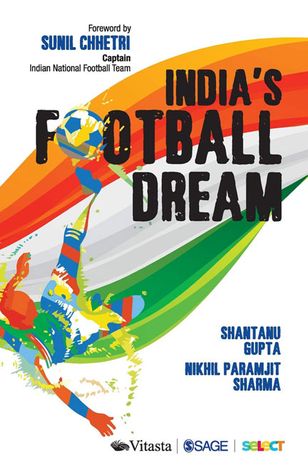 India’s Football Dream | Nikhil Paramjit Sharma and Shantanu Gupta | Sage | Rs 495 | 260 pages