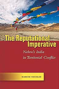 The Reputational Imperative: Nehru’s India in Territorial Conflict: by Mahesh Shankar (Stanford University Press)