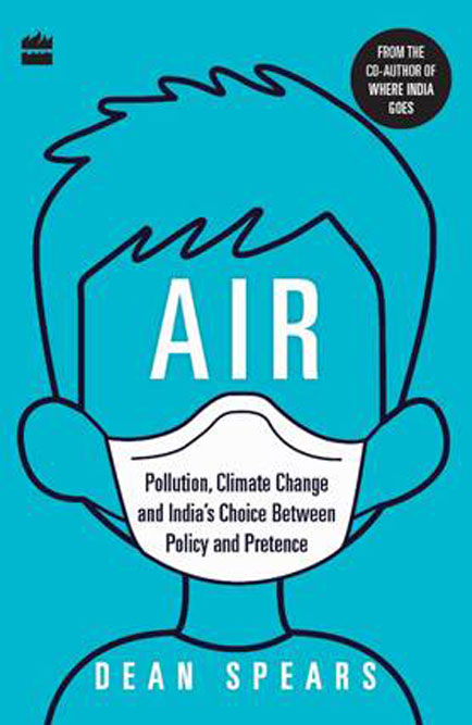 Air: Pollution, Climate Change and India’s Choice Between Policy and Pretence  /