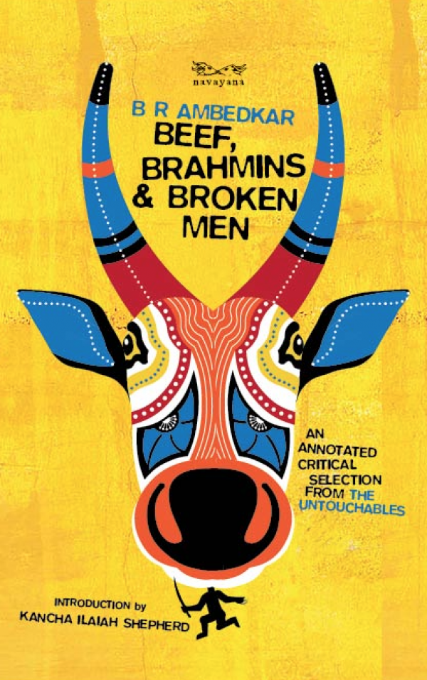 Beef, Brahmins, and Broken Men: An Annotated Critical Selection from The Untouchables /