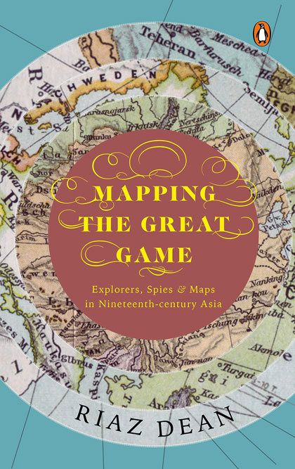 Mapping the Great Game: Explorers, Spies & Maps in Nineteenth-century Asia /