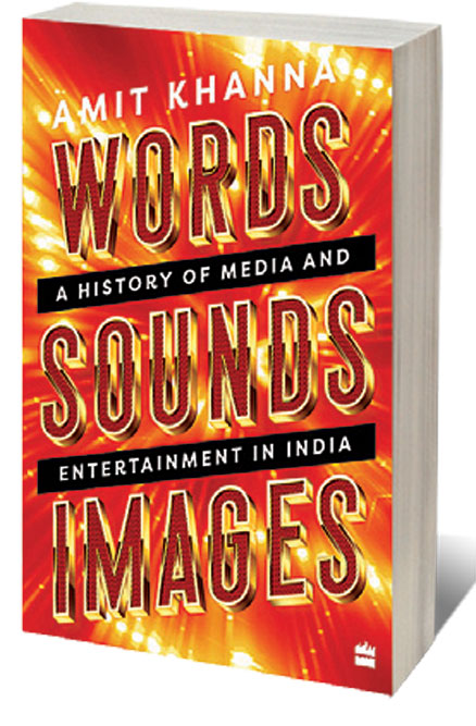 Words. Sounds. Images: A History of Media and Entertainment in India /