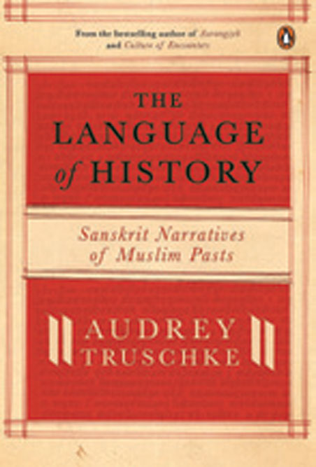 The Language of History: Sanskrit Narratives of Muslim Pasts /