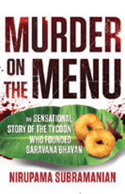 Murder on the Menu: The Sensational Story of the Tycoon Who Founded Saravana Bhavan /