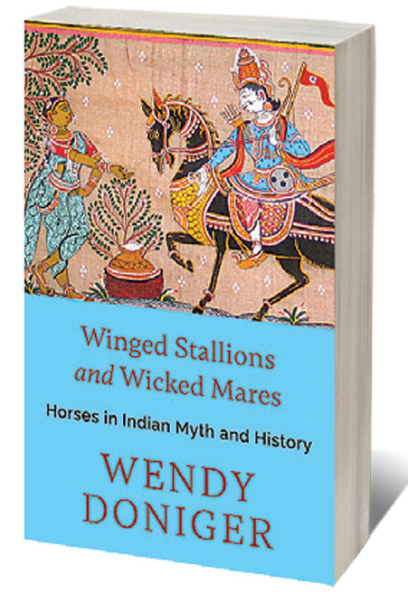 Winged Stallions and Wicked Mares: Horses in Indian Myth and History /