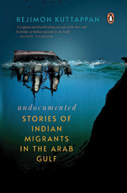 Undocumented: Stories of Indian  Migrants in the Arab Gulf /