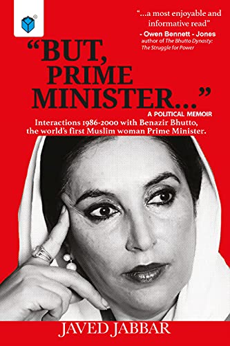 But, Prime Minister...  Interactions with Benazir Bhutto, the world’s first Muslim woman Prime Minister