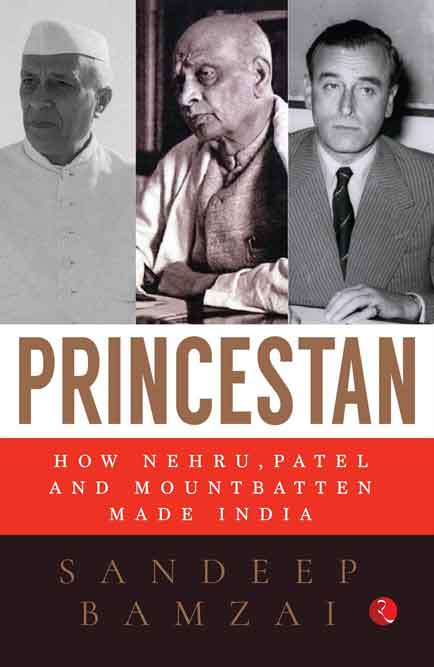 Princestan: How Nehru, Patel and Mountbatten made India /