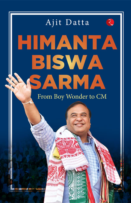 Himanta Biswa Sarma: From Boy Wonder to CM /