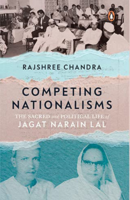 Competing Nationalisms: The Sacred and Political Life of Jagat Narain Lal /