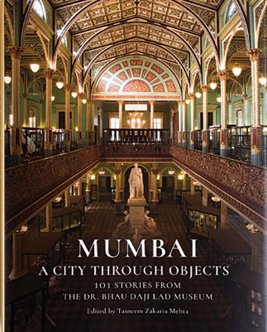 Mumbai: A City Through Objects: 101 Stories from the Dr. Bhau Daji Lad Museum /