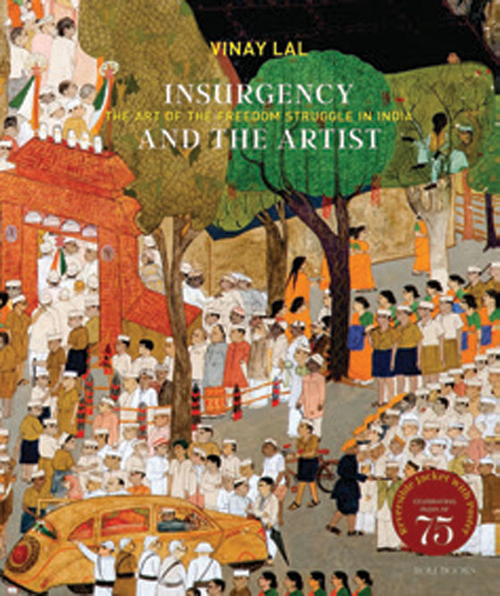 Insurgency and the Artist: The Art of the Freedom Struggle in India /