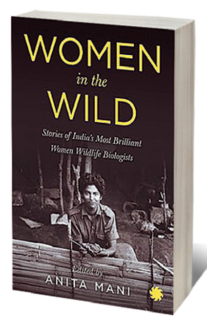 Women In the Wild: Stories of India’s Most Brilliant Women Wildlife Biologists /