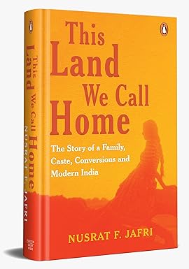 This Land We Call Home: The Story of a Family, Caste, Conversions and Modern India /